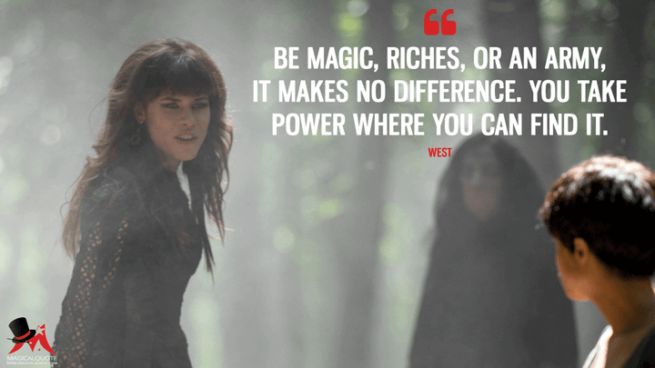 Be magic, riches, or an army, it makes no difference. You take power where you can find it. - West (Emerald City Quotes)