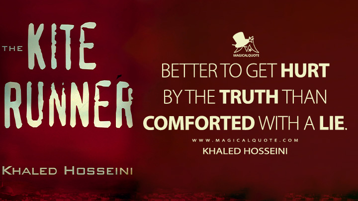 Better to get hurt by the truth than comforted with a lie. - Khaled Hosseini (The Kite Runner Quotes)