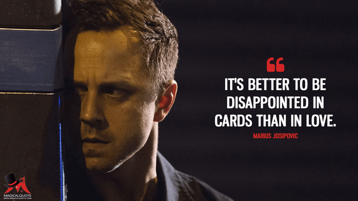 It's better to be disappointed in cards than in love. - Marius Josipovic (Sneaky Pete Quotes)