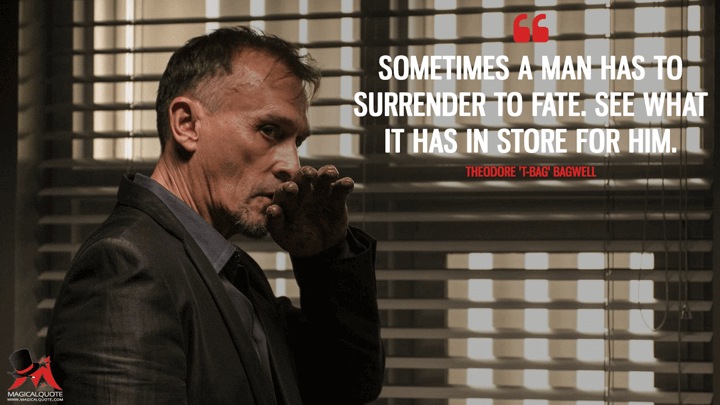 Sometimes a man has to surrender to fate. See what it has in store for him. - Theodore 'T-Bag' Bagwell (Prison Break Quotes)