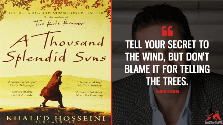 Tell your secret to the wind, but don't blame it for telling the trees. - Khaled Hosseini (A Thousand Splendid Suns Quotes)