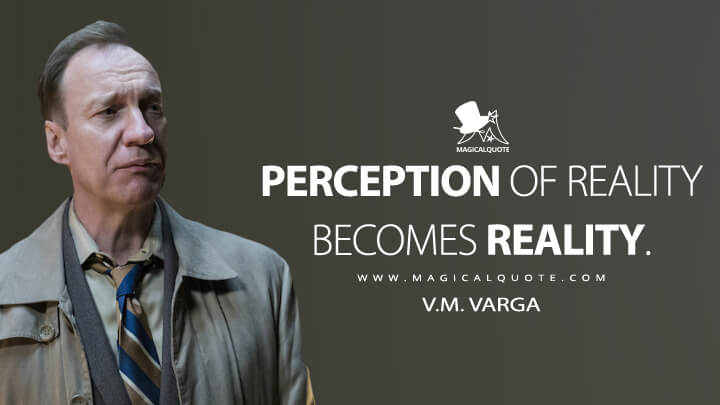 Perception of reality becomes reality. - V.M. Varga (Fargo Quotes)