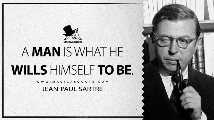 A man is what he wills himself to be. - Jean-Paul Sartre (No Exit Quotes)