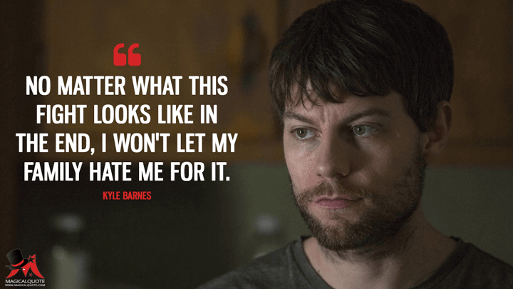 No matter what this fight looks like in the end, I won't let my family hate me for it. - Kyle Barnes (Outcast Quotes)