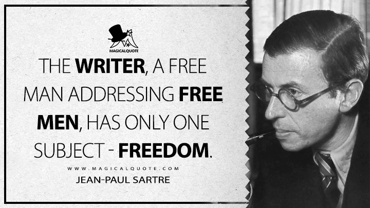 The writer, a free man addressing free men, has only one subject - freedom. - Jean-Paul Sartre (What Is Literature? Quotes)
