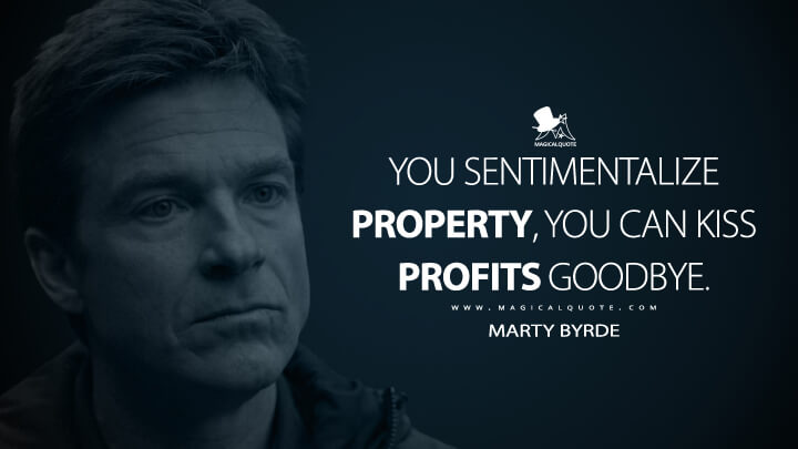 You sentimentalize property, you can kiss profits goodbye. - Marty Byrde (Ozark Quotes)