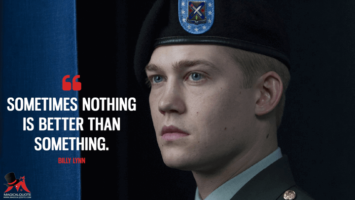 Sometimes nothing is better than something. - Billy Lynn (Billy Lynn's Long Halftime Walk Quotes)