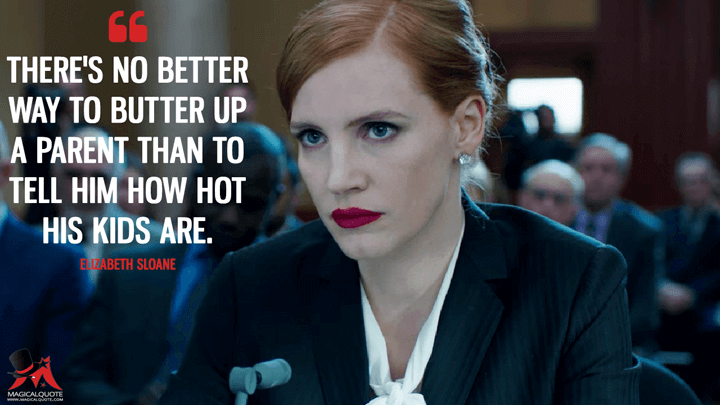 There's no better way to butter up a parent than to tell him how hot his kids are. - Elizabeth Sloane (Miss Sloane Quotes)