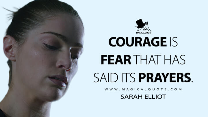 Courage is fear that has said its prayers. - Sarah Elliot (The Space Between Us Quotes)