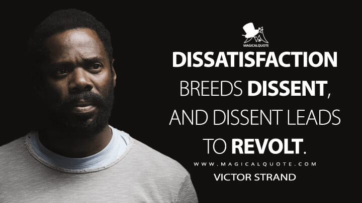 Dissatisfaction breeds dissent, and dissent leads to revolt. - Victor Strand (Fear the Walking Dead Quotes)