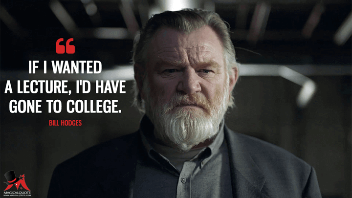 If I wanted a lecture, I'd have gone to college. - Bill Hodges (Mr. Mercedes Quotes)