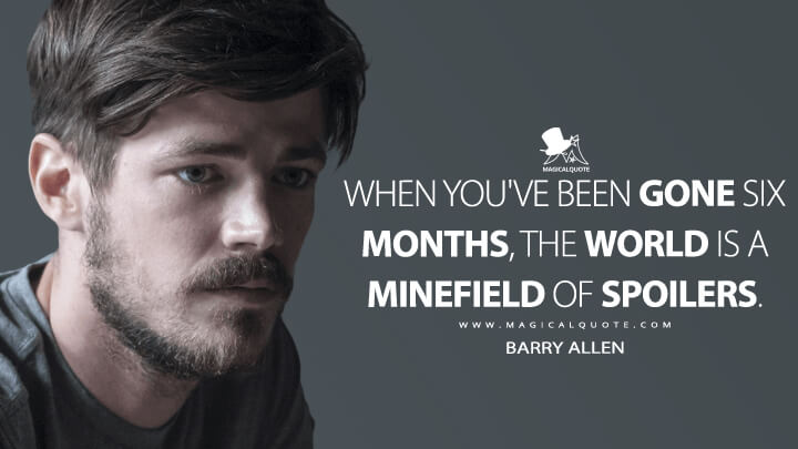 When you've been gone six months, the world is a minefield of spoilers. - Barry Allen (The Flash Quotes)