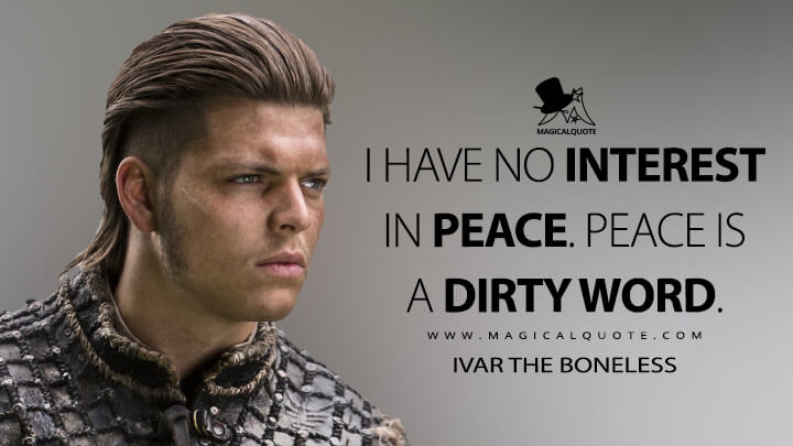 I have no interest in peace. Peace is a dirty word. - Ivar the Boneless (Vikings Quotes)
