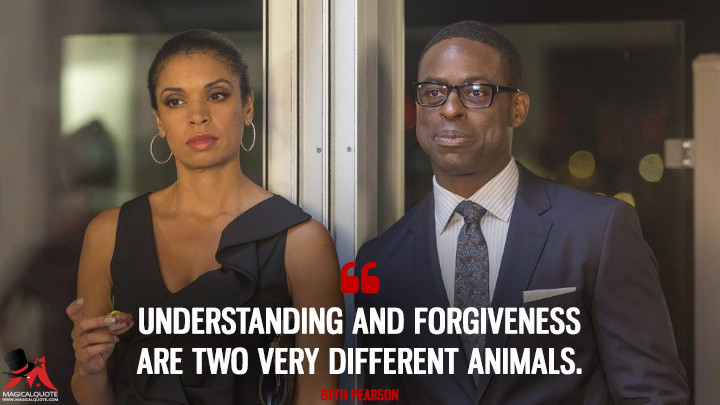 Understanding and forgiveness are two very different animals. - Beth Pearson (This Is Us Quotes)