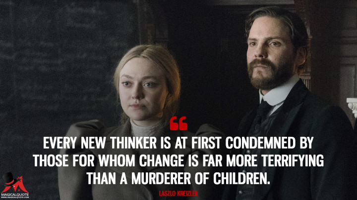 Every new thinker is at first condemned by those for whom change is far more terrifying than a murderer of children. - Laszlo Kreizler (The Alienist Quotes)