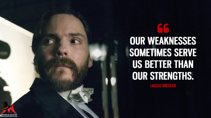 Our weaknesses sometimes serve us better than our strengths. - Laszlo Kreizler (The Alienist Quotes)