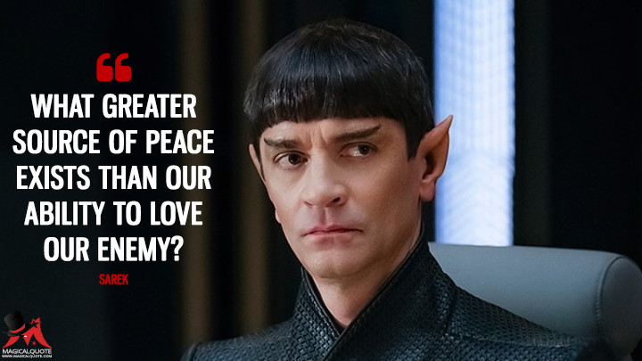 What greater source of peace exists than our ability to love our enemy? - Sarek (Star Trek: Discovery Quotes)