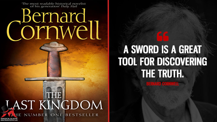A sword is a great tool for discovering the truth. - Bernard Cornwell (The Last Kingdom Quotes)