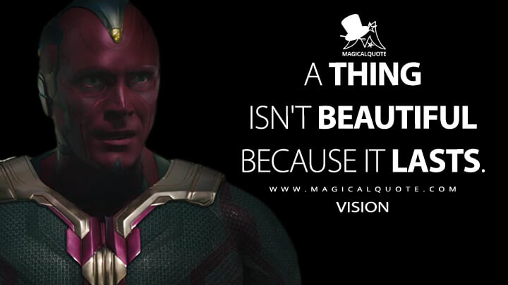 A thing isn't beautiful because it lasts. - Vision (Avengers: Age of Ultron Quotes)
