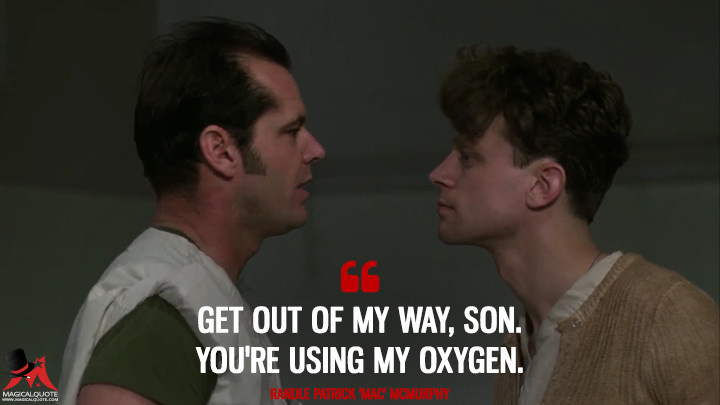 Get out of my way, son. You're using my oxygen. - Randle Patrick 'Mac' McMurphy (One Flew Over the Cuckoo's Nest Quotes)