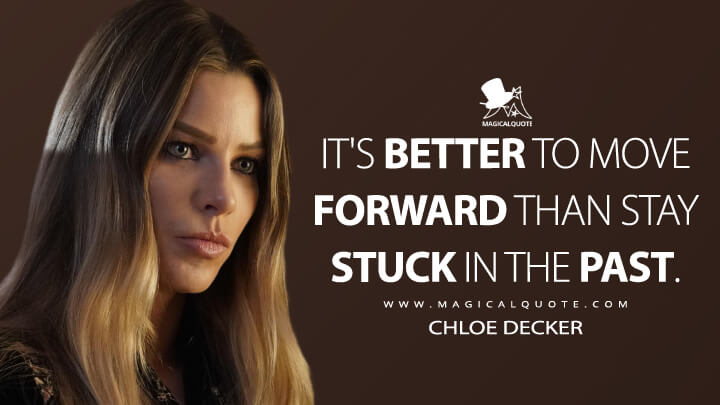 It's better to move forward than stay stuck in the past. - Chloe Decker (Lucifer Quotes)