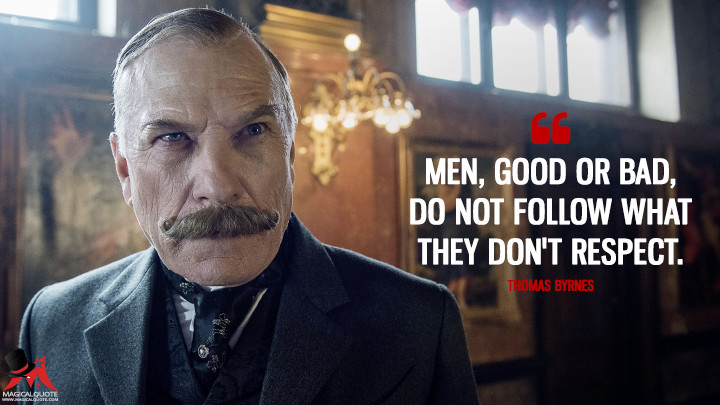Men, good or bad, do not follow what they don't respect. - Thomas Byrnes (The Alienist Quotes)