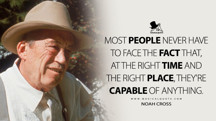 Most people never have to face the fact that, at the right time and the right place, they're capable of anything. - Noah Cross (Chinatown Movie Potential Quotes)