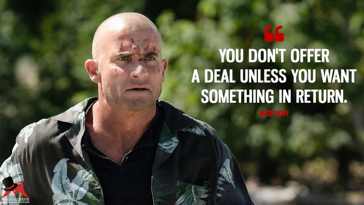 You don't offer a deal unless you want something in return. - Mick Rory (Legends of Tomorrow Quotes)