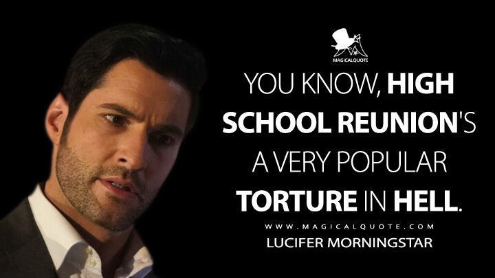 You know, high school reunion's a very popular torture in Hell. - Lucifer Morningstar (Lucifer Quotes)