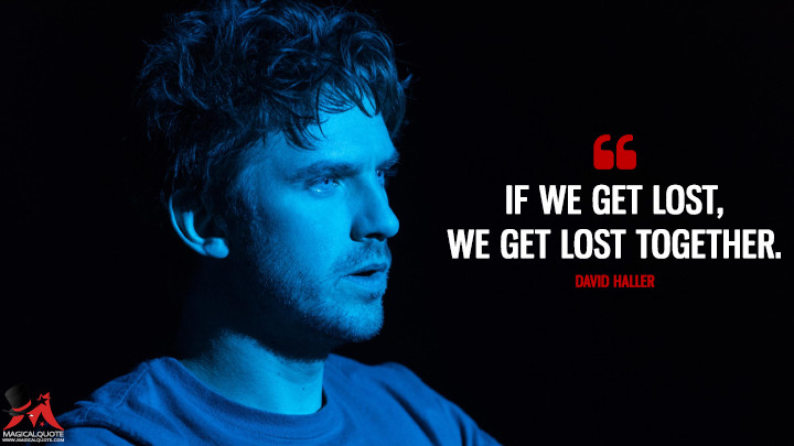 If we get lost, we get lost together. - David Haller (Legion Quotes)