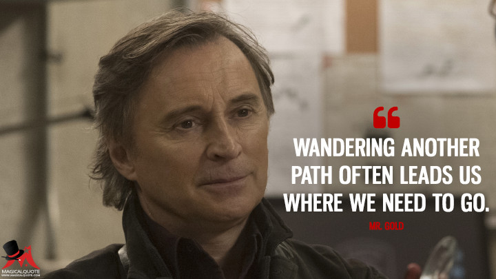 Wandering another path often leads us where we need to go. - Mr. Gold (Once Upon a Time Quotes)