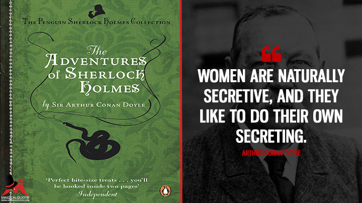 Women are naturally secretive, and they like to do their own secreting. - Arthur Conan Doyle (The Adventures of Sherlock Holmes Quotes)