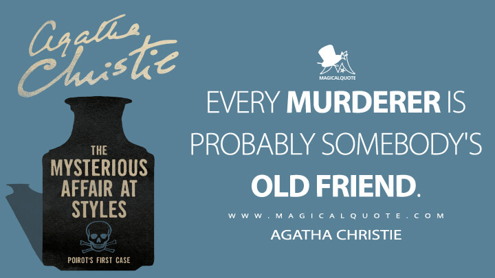 Every murderer is probably somebody's old friend. - Agatha Christie (The Mysterious Affair at Styles Quotes)