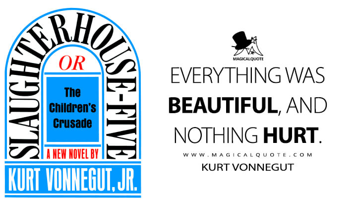 Everything was beautiful, and nothing hurt. - Kurt Vonnegut (Slaughterhouse-Five Quotes)