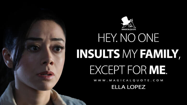 Hey. No one insults my family, except for me. - Ella Lopez (Lucifer Quotes)