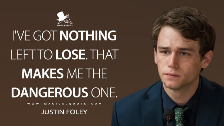 I've got nothing left to lose. That makes me the dangerous one. - Justin Foley (13 Reasons Why Quotes)