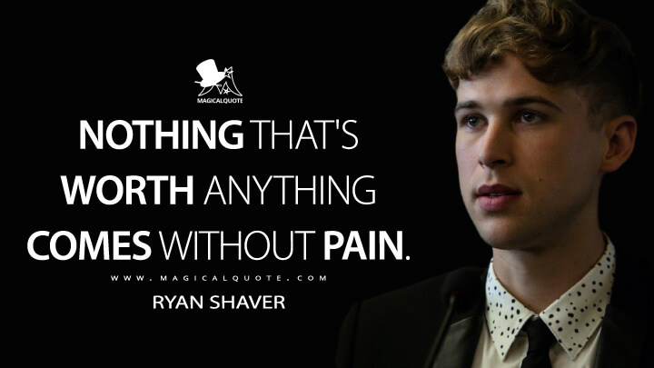 Nothing that's worth anything comes without pain. - Ryan Shaver (13 Reasons Why Quotes)