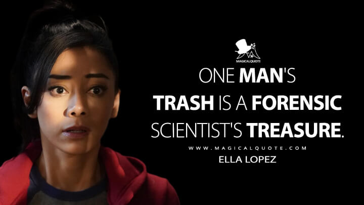 One man's trash is a forensic scientist's treasure. - Ella Lopez (Lucifer Quotes)