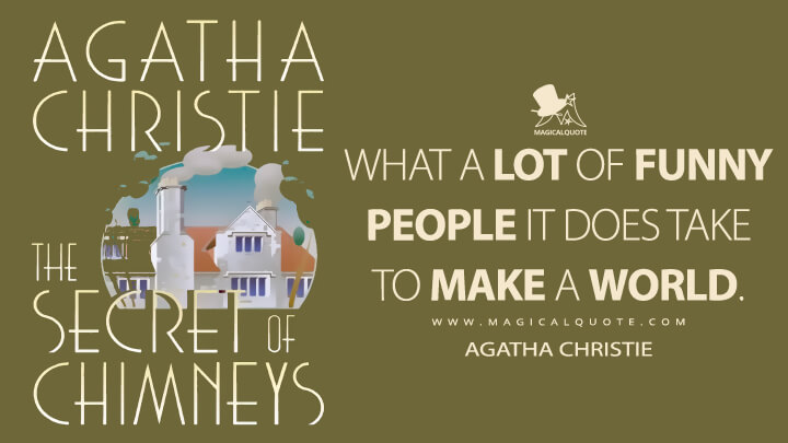 What a lot of funny people it does take to make a world. - Agatha Christie (The Secret of Chimneys Quotes)