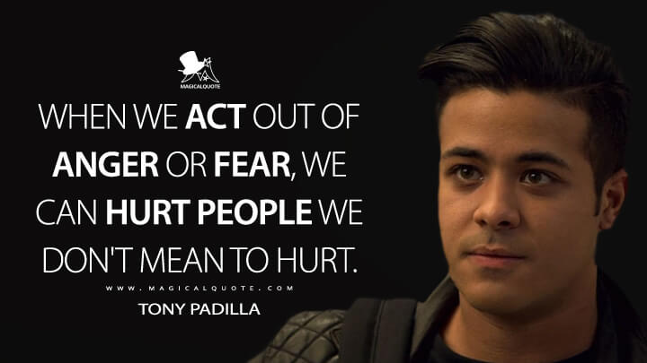 When we act out of anger or fear, we can hurt people we don't mean to hurt. - Tony Padilla (13 Reasons Why Quotes)