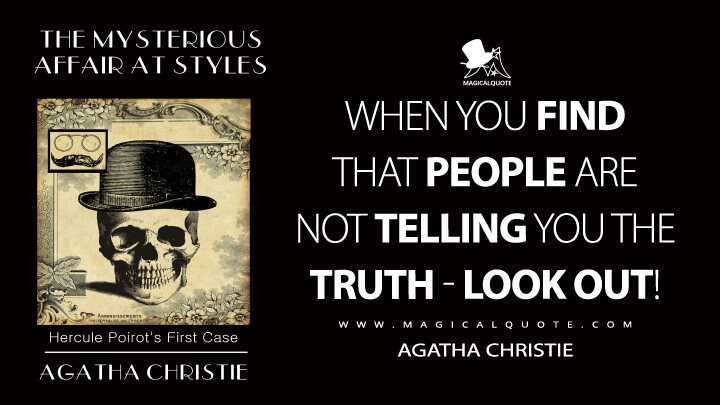 When you find that people are not telling you the truth - look out! - Agatha Christie (The Mysterious Affair at Styles Quotes)