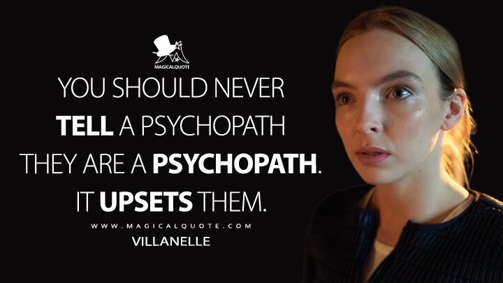 You should never tell a psychopath they are a psychopath. It upsets them. - Villanelle (Killing Eve Quotes)