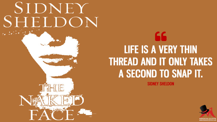 Life is a very thin thread and it only takes a second to snap it. - Sidney Sheldon (The Naked Face Quotes)