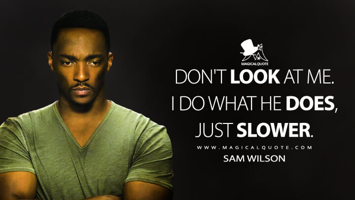 Don't look at me. I do what he does, just slower. - Sam Wilson (Captain America: The Winter Soldier Quotes)