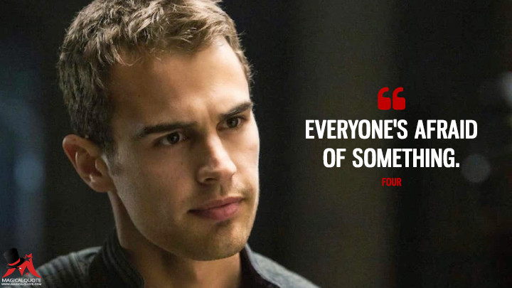 Everyone's afraid of something. - Four (Divergent Quotes)