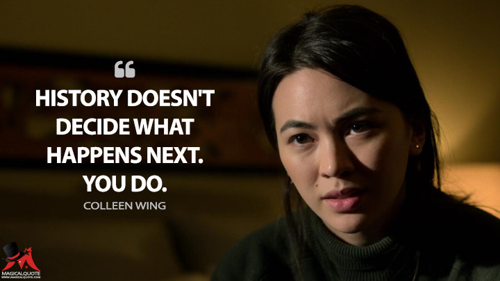 History doesn't decide what happens next. You do. - Colleen Wing (Iron Fist Quotes)