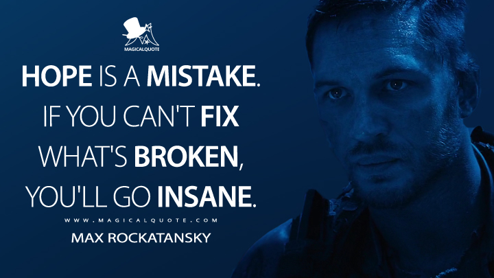 Hope is a mistake. If you can't fix what's broken, you'll go insane. - Max Rockatansky (Mad Max: Fury Road Quotes)