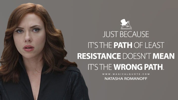 Just because it's the path of least resistance doesn't mean it's the wrong path. - Natasha Romanoff (Captain America: Civil War Quotes)