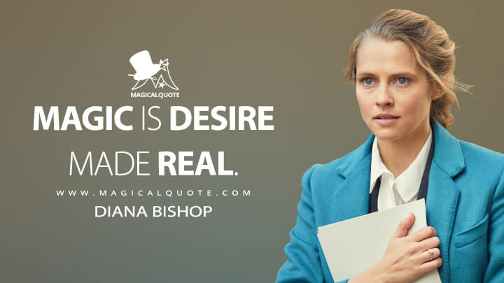 Magic is desire made real. - Diana Bishop (A Discovery of Witches Quotes)