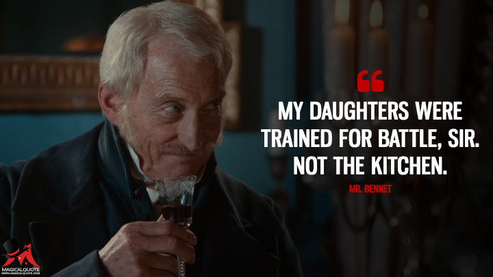 My daughters were trained for battle, sir. Not the kitchen. - Mr. Bennet (Pride and Prejudice and Zombies Quotes)